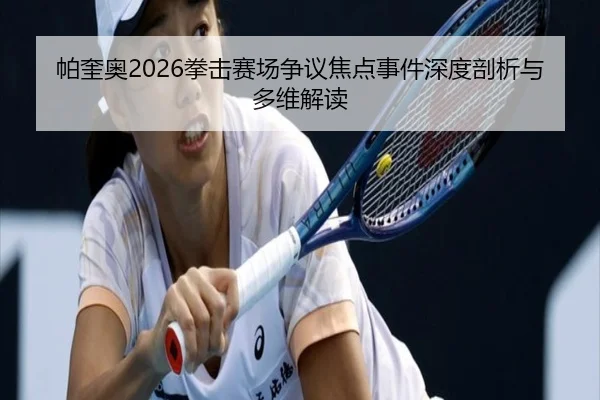 帕奎奥2026拳击赛场争议焦点事件深度剖析与多维解读
